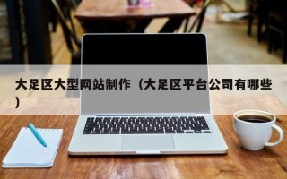 长兴大足区大型网站制作（大足区平台公司有哪些）