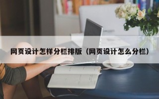 长兴网页设计怎样分栏排版（网页设计怎么分栏）