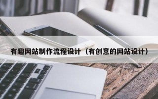 长兴有趣网站制作流程设计（有创意的网站设计）