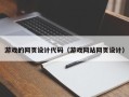 长兴游戏的网页设计代码（游戏网站网页设计）